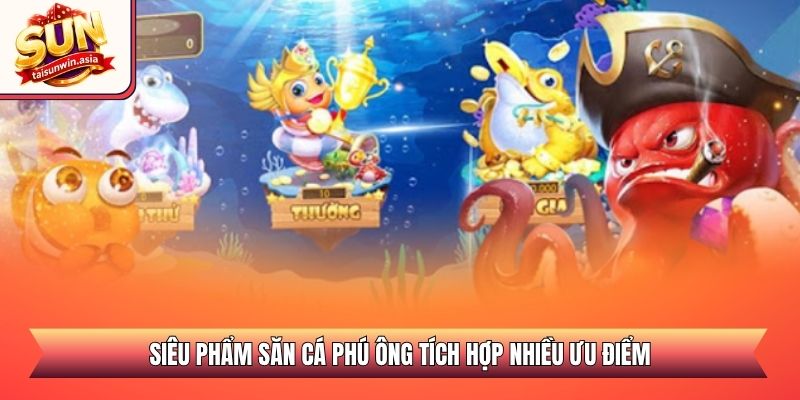 Bắn Cá Phú Ông Sunwin - Sao Chép Tuyệt Chiêu Săn Boss Khủng 2 Siêu phẩm săn cá Phú Ông tích hợp nhiều ưu điểm